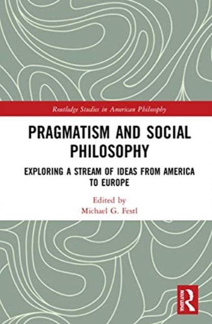 Pragmatism and Social Philosophy: Exploring a Stream of Ideas from America to Europe