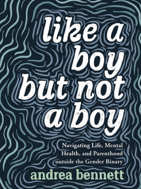 Like A Boy But Not A Boy: Navigating Life, Mental Health, and Parenthood Outside the Gender Binary