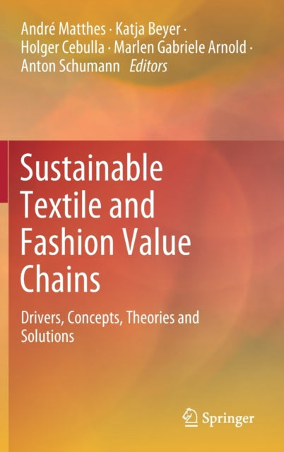 Sustainable Textile and Fashion Value Chains: Drivers, Concepts, Theories and Solutions