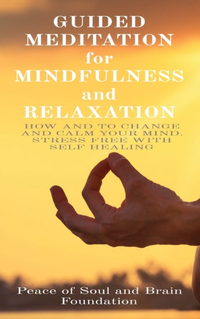 GUIDED MEDITATION for MINDFULNESS and RELAXATION: How and to Change and Calm Your Mind. Stress Free with Self Healing