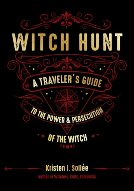 Witch Hunt: A Traveler's Guide to the Power & Persecution of the Witch
