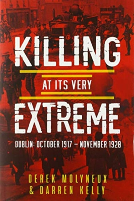 Killing at its Very Extreme: Dublin: October 1917- November 1920