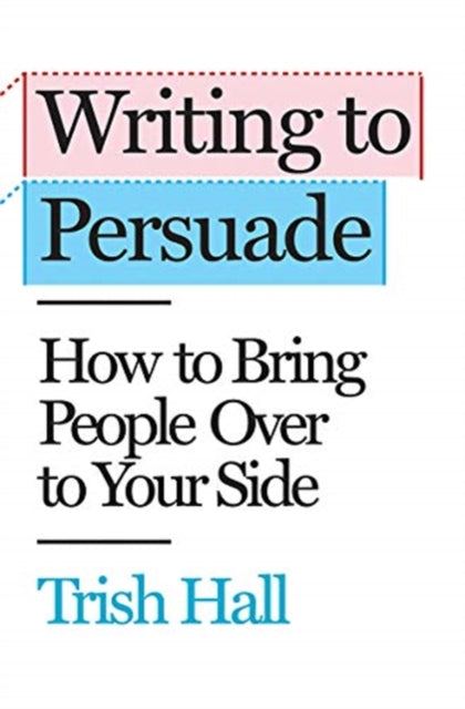 Writing to Persuade: How to Bring People Over to Your Side