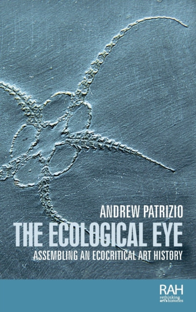 Ecological Eye: Assembling an Ecocritical Art History
