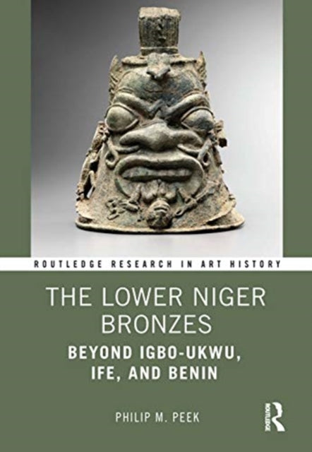 Lower Niger Bronzes: Beyond Igbo-Ukwu, Ife, and Benin