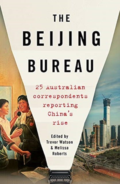 Beijing Bureau: 25 Australian Correspondents Reporting China's Rise