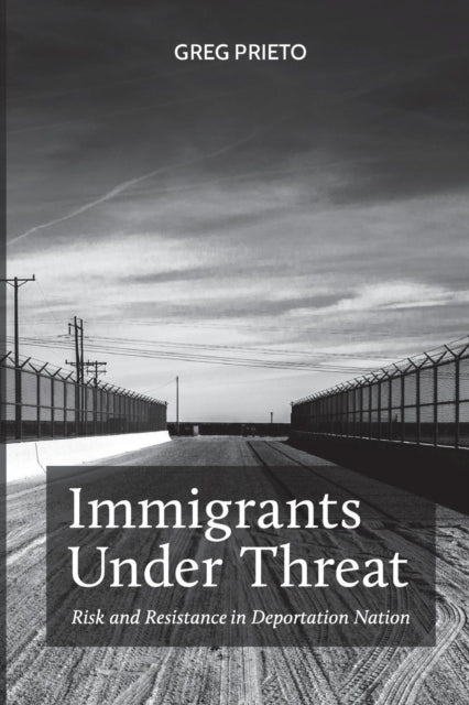 Immigrants Under Threat: Risk and Resistance in Deportation Nation