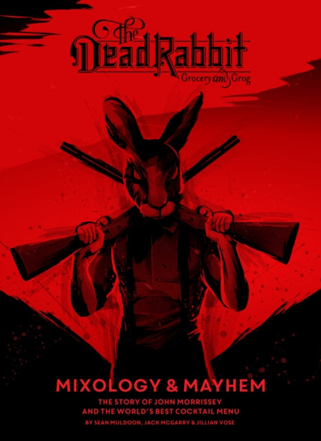 Dead Rabbit Mixology and Mayhem: The Story of John Morrissey and the World's Best Cocktail Menu