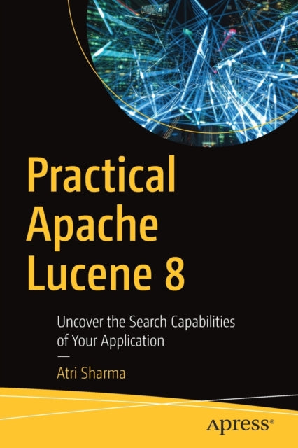 Practical Apache Lucene 8: Uncover the Search Capabilities of Your Application