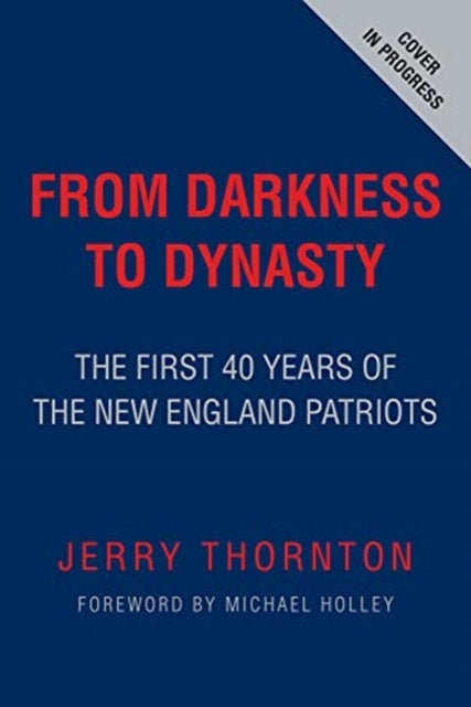 From Darkness to Dynasty: The First 40 Years of the New England Patriots