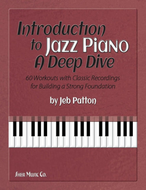 Introduction to Jazz Piano: A Deep Dive: 60 Workouts with Classic Recordings for Building a Strong Foundation