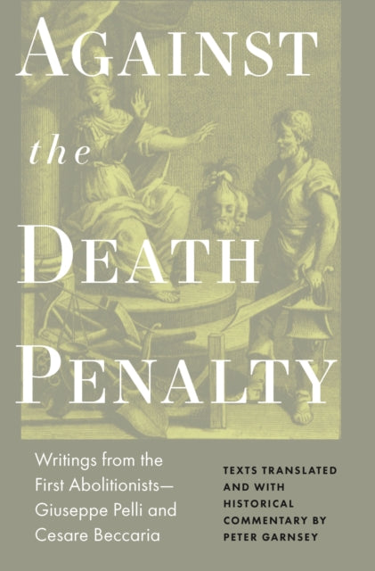 Against the Death Penalty: Writings from the First Abolitionists-Giuseppe Pelli and Cesare Beccaria