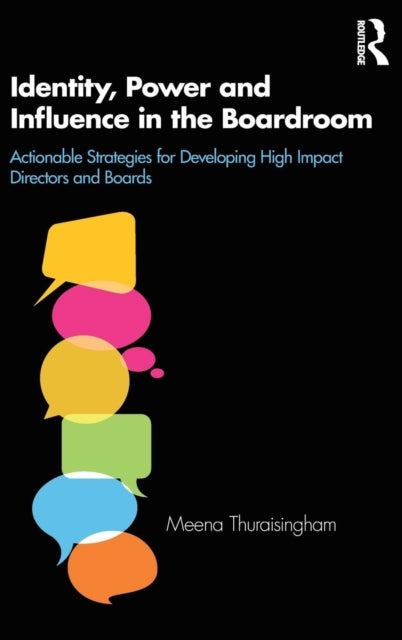 Identity, Power and Influence in the Boardroom: Actionable Strategies for Developing High Impact Directors and Boards