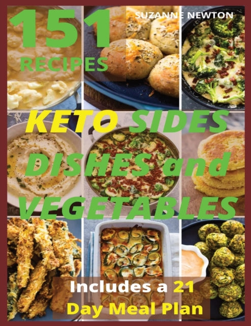 Keto Sides Dishes and Vegetables: 151 Easy To Follow Recipes for Ketogenic Weight-Loss, Natural Hormonal Health & Metabolism Boost - Includes a 21 Day Meal Plan