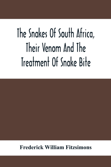 Snakes Of South Africa, Their Venom And The Treatment Of Snake Bite