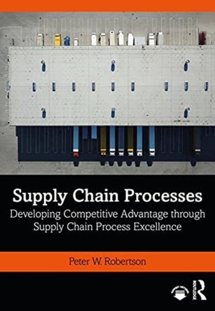 Supply Chain Processes: Developing Competitive Advantage through Supply Chain Process Excellence