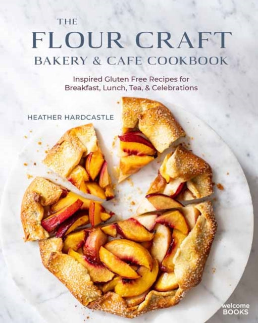 Flour Craft Bakery and Cafe Cookbook: Inspired Gluten Free Recipes for Breakfast, Lunch, Tea, and Celebrations