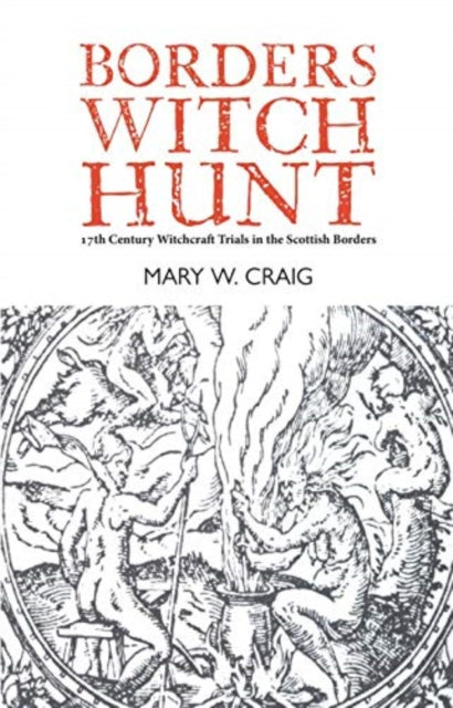 Borders Witch Hunt: The Story of the 17th Century Witchcraft Trials in the Scottish Borders