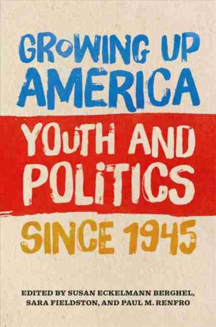 Growing Up America: Youth and Politics since 1945