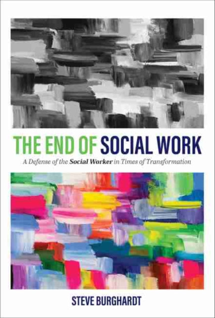 End of Social Work: A Defense of the Social Worker in Times of Transformation