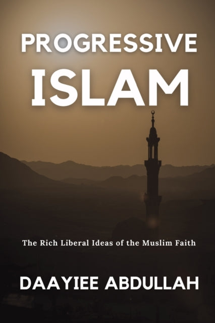 Progressive Islam: The Rich Liberal Ideas of the Muslim Faith