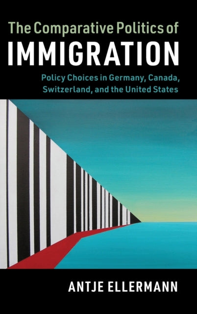 Comparative Politics of Immigration: Policy Choices in Germany, Canada, Switzerland, and the United States