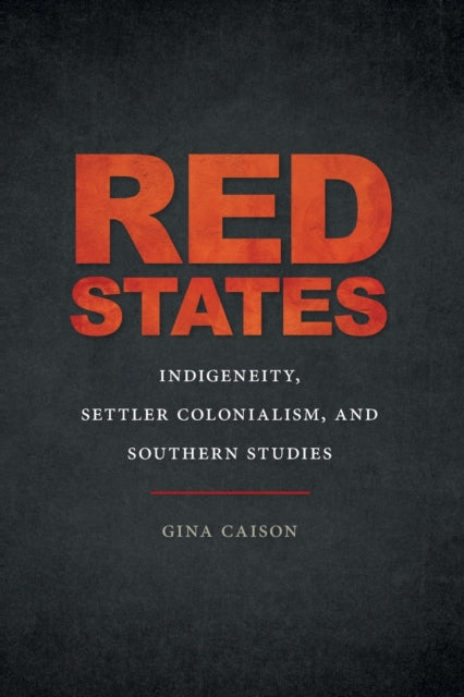 Red States: Indigeneity, Settler Colonialism, and Southern Studies