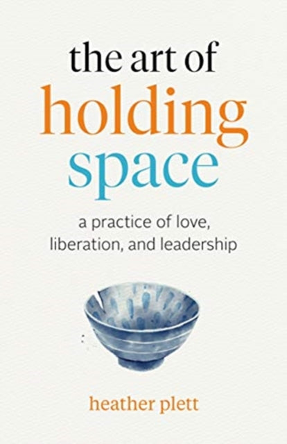 Art of Holding Space: A Practice of Love, Liberation, and Leadership