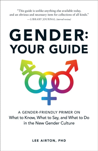 Gender: Your Guide: A Gender-Friendly Primer on What to Know, What to Say, and What to Do in the New Gender Culture