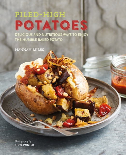 Piled-high Potatoes: Delicious and Nutritious Ways to Enjoy the Humble Baked Potato