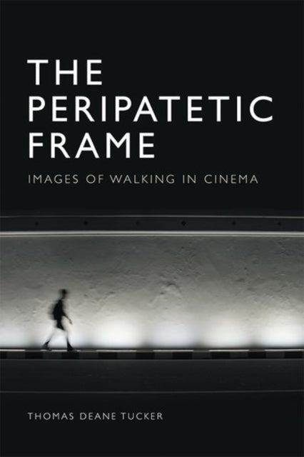 Peripatetic Frame: Images of Walking in Cinema