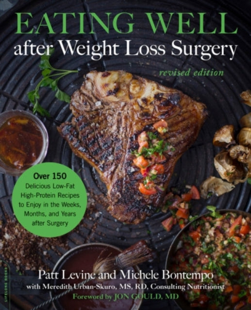 Eating Well after Weight Loss Surgery (Revised): Over 150 Delicious Low-Fat High-Protein Recipes to Enjoy in the Weeks, Months, and Years after Surgery