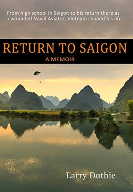 Return to Saigon: From High School in Saigon to his return there as a wounded Naval Aviator, Vietnam shaped his life