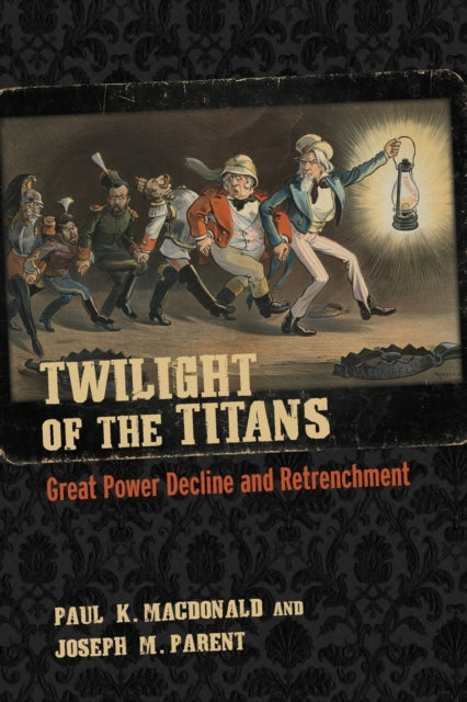 Twilight of the Titans: Great Power Decline and Retrenchment