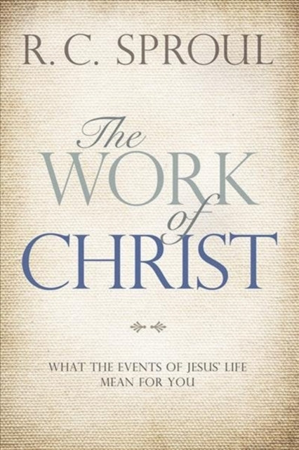 Work of Christ: What the Events of Jesus' Life Mean for You