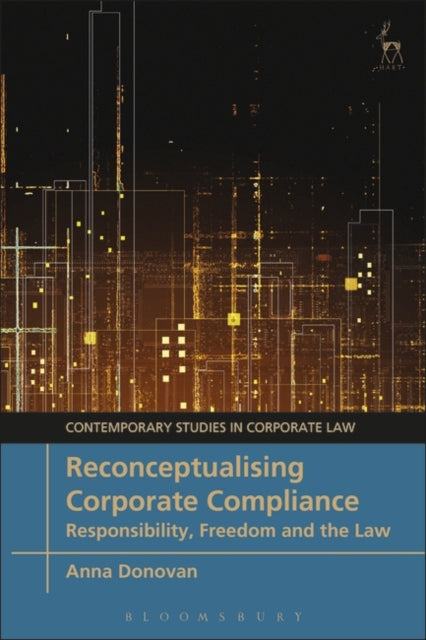 Reconceptualising Corporate Compliance: Responsibility, Freedom and the Law