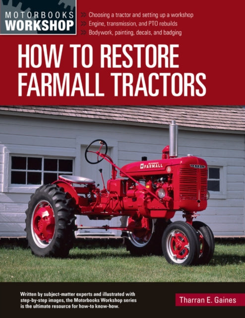 How to Restore Farmall Tractors: - Choosing a tractor and setting up a workshop - Engine, transmission, and PTO rebuilds - Bodywork, painting