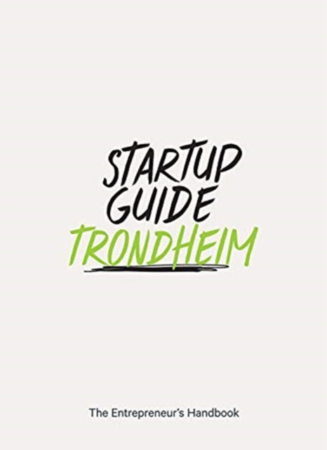 Startup Guide Trondheim: The Entrepreneur's Handbook