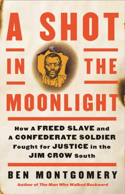 A Shot in the Moonlight: How a Freed Slave and a Confederate Soldier Fought for Justice in the Jim Crow South