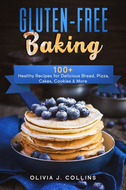 Gluten-Free Baking: 100+ Healthy Recipes for Delicious Bread, Pizza, Cakes, Cookies and More