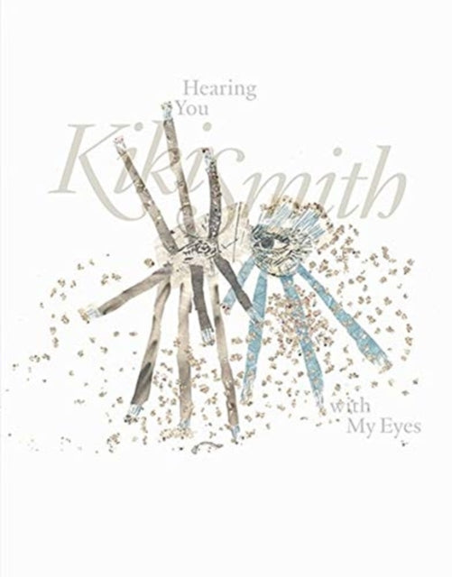 Kiki Smith: Hearing You with My Eyes