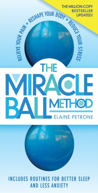 Miracle Ball Method, Revised Edition: Relieve Your Pain, Reshape Your Body, Reduce Your Stress