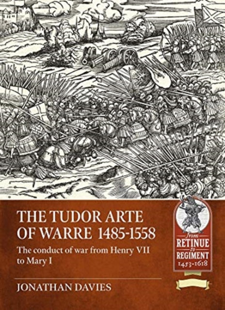 Tudor Arte of Warre  1485-1558: The Conduct of War from Henry VII to Mary I