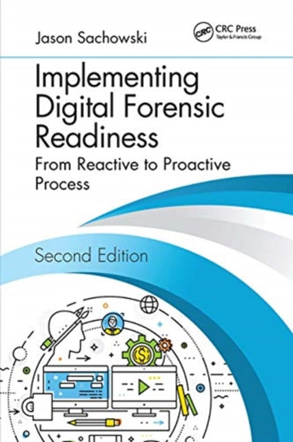 Implementing Digital Forensic Readiness: From Reactive to Proactive Process, Second Edition