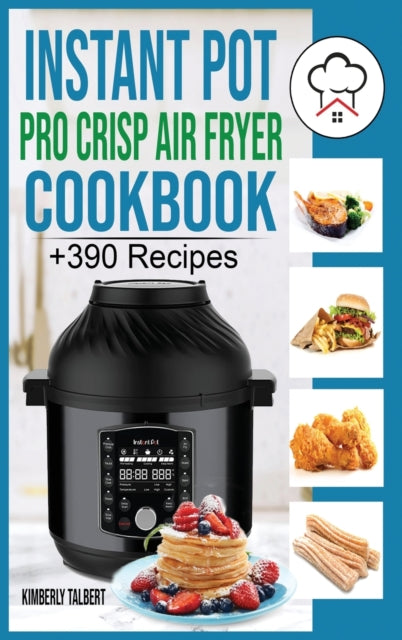 Instant Pot Pro Crisp Air Fryer Cookbook: +390 Healthy and Savory Recipes for your Air Fryer. Easy meal for beginners with Tips & Tricks to Fry, Grill, Roast and Bake.