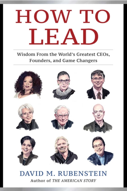 How to Lead: Wisdom from the World's Greatest CEOs, Founders, and Game Changers