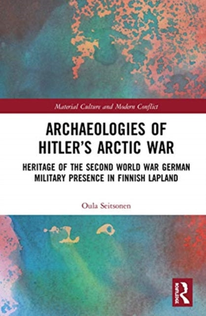 Archaeologies of Hitler's Arctic War: Heritage of the Second World War German Military Presence in Finnish Lapland