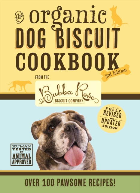 Organic Dog Biscuit Cookbook (The Revised & Expanded Third Edition): Featuring Over 100 Pawsome Recipes from the Bubba Rose Biscuit Company! (Dog Cookbook, Pet Friendly Recipes, Healthy Food for Pets, Simple Natural Food Recipes