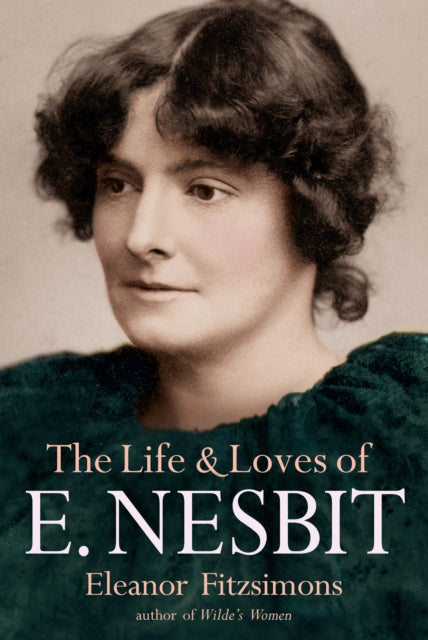 Life and Loves of E. Nesbit: Author of The Railway Children