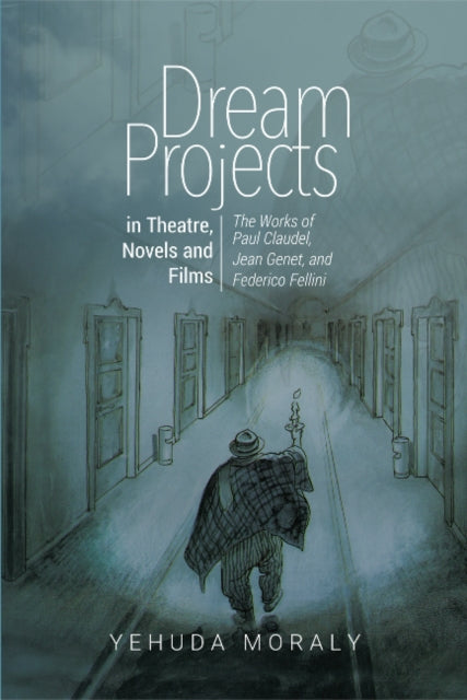 Dream Projects in Theatre, Novels and Films: The Works of Paul Claudel, Jean Genet,  and Federico Fellini